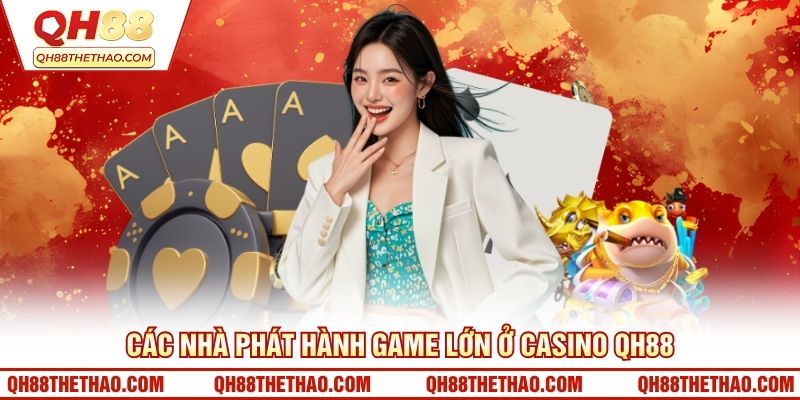 Các nhà phát hành game lớn ở Casino QH88