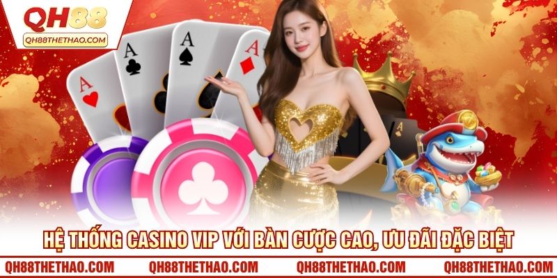 Hệ thống Casino VIP với bàn cược cao, ưu đãi đặc biệt