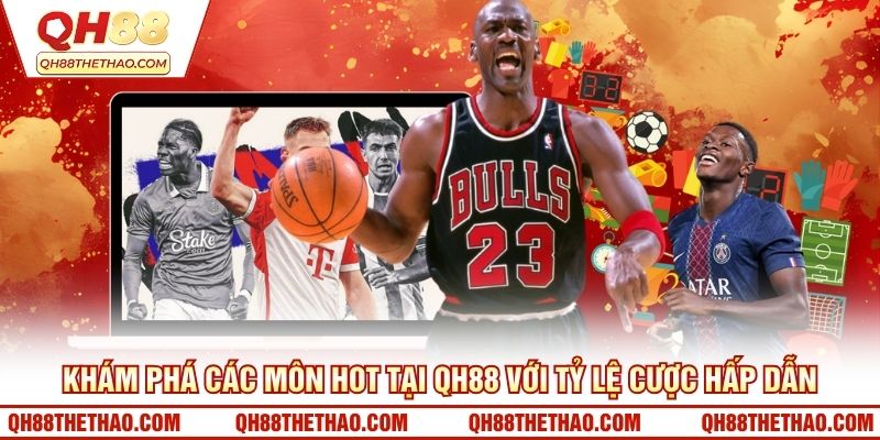 Khám phá các môn hot tại QH88 với tỷ lệ cược hấp dẫn