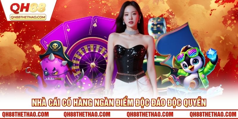 Nhà cái có hàng ngàn điểm độc đáo độc quyền