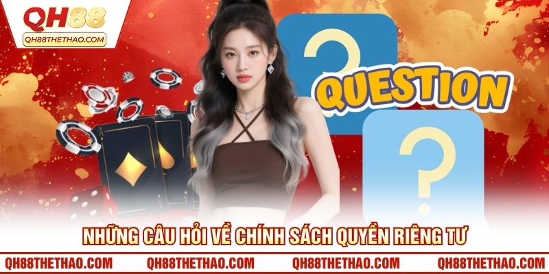 Những câu hỏi về chính sách quyền riêng tư