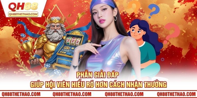 Phần giải đáp giúp hội viên hiểu rõ hơn cách nhận thưởng