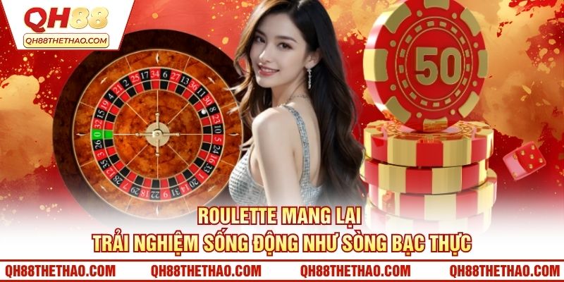 Roulette mang lại trải nghiệm sống động như sòng bạc thực