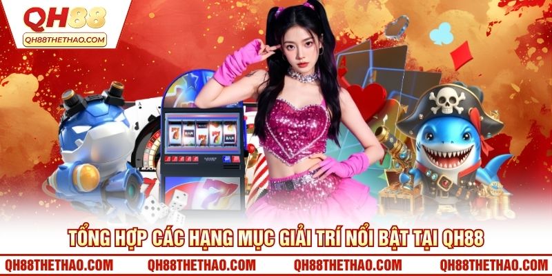 Tổng hợp các hạng mục giải trí nổi bật tại QH88