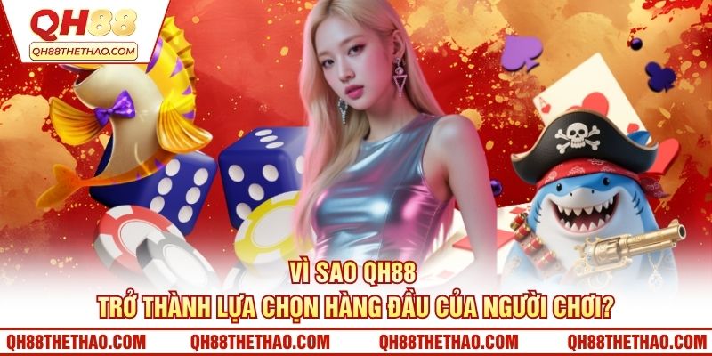 Vì sao QH88 trở thành lựa chọn hàng đầu của người chơi?